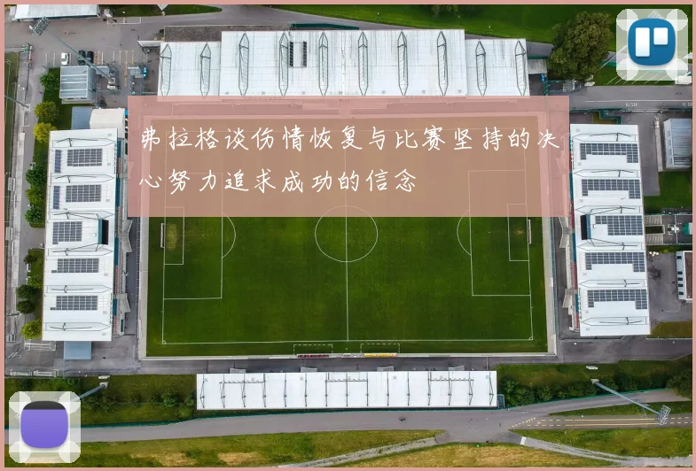 弗拉格谈伤情恢复与比赛坚持的决心努力追求成功的信念