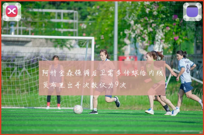 阿特金森强调后卫需多传球给内线莫布里出手次数仅为9次