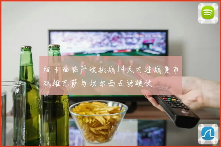 纽卡面临严峻挑战14天内迎战曼市双雄巴萨与切尔西五场硬仗